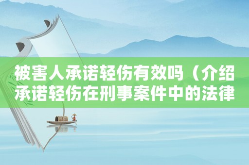 被害人承諾輕傷有效嗎（介紹承諾輕傷在刑事案件中的法律效力）