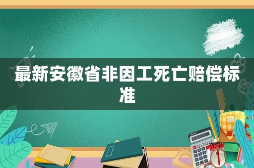最新安徽省非因工死亡賠償標準