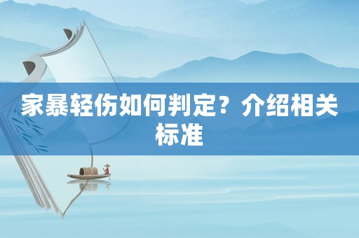 家暴輕傷如何判定？介紹相關(guān)標(biāo)準(zhǔn)
