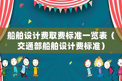 船舶設計費取費標準一覽表（交通部船舶設計費標準）