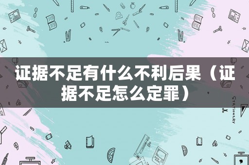 證據不足有什么不利后果（證據不足怎么定罪）