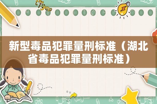 新型毒品犯罪量刑標準（湖北省毒品犯罪量刑標準）