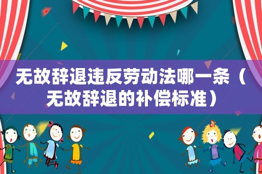 無故辭退違反勞動法哪一條（無故辭退的補償標準）