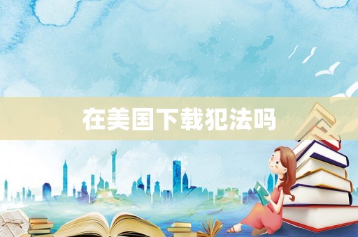 在美國下載犯法嗎