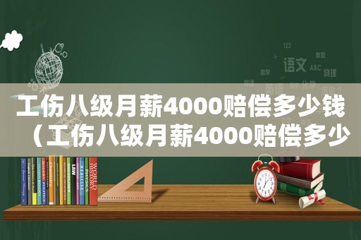 工傷八級月薪4000賠償多少錢（工傷八級月薪4000賠償多少）