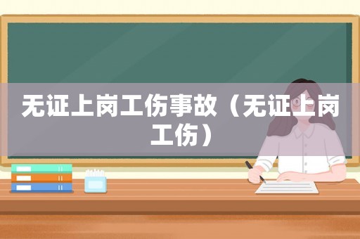 無證上崗工傷事故（無證上崗工傷）