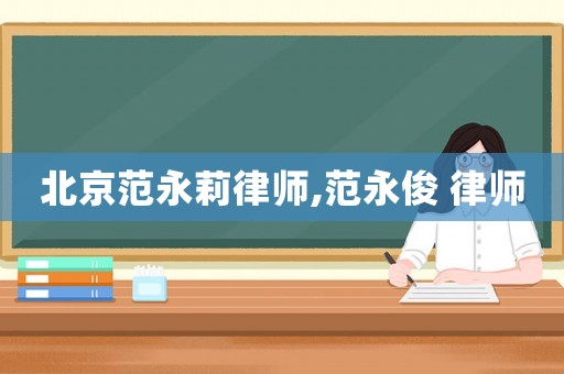 北京范永莉律師,范永俊 律師