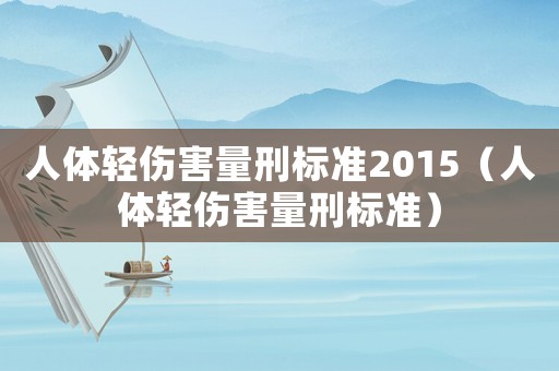 人體輕傷害量刑標準2015（人體輕傷害量刑標準）