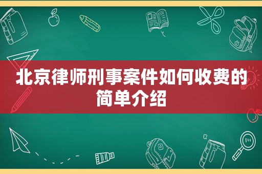 北京律師刑事案件如何收費的簡單介紹