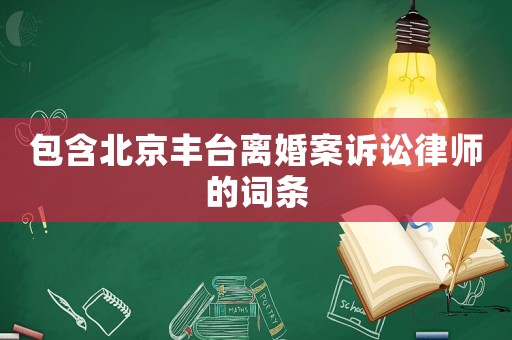 包含北京豐臺離婚案訴訟律師的詞條