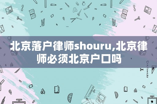 北京落戶律師shouru,北京律師必須北京戶口嗎