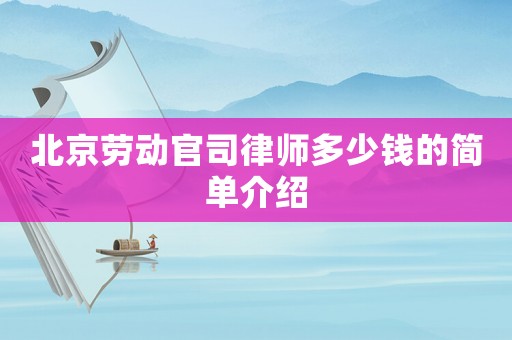 北京勞動官司律師多少錢的簡單介紹