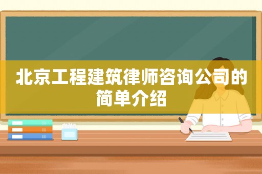 北京工程建筑律師咨詢公司的簡(jiǎn)單介紹
