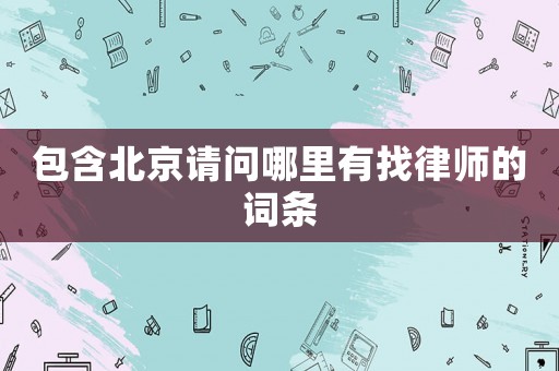 包含北京請問哪里有找律師的詞條