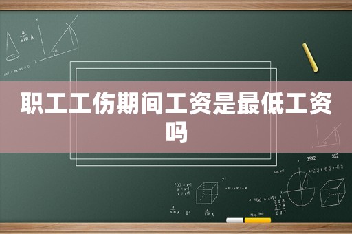 職工工傷期間工資是最低工資嗎