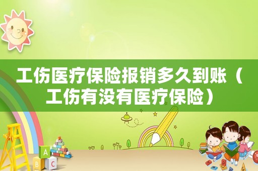 工傷醫(yī)療保險報銷多久到賬（工傷有沒有醫(yī)療保險）