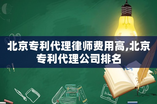 北京專利代理律師費(fèi)用高,北京專利代理公司排名