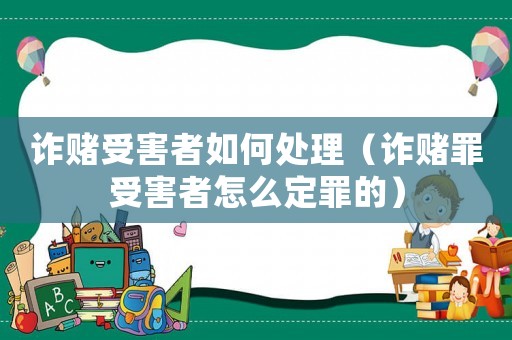 詐賭受害者如何處理（詐賭罪受害者怎么定罪的）