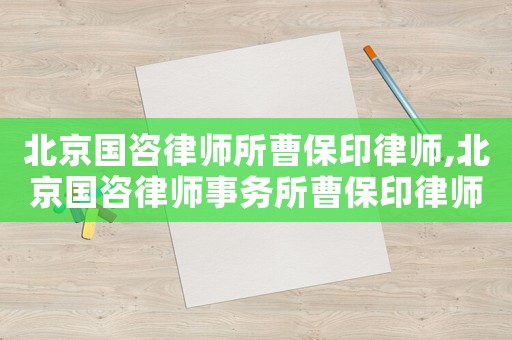 北京國咨律師所曹保印律師,北京國咨律師事務所曹保印律師簡介