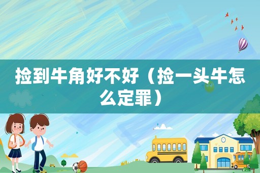 撿到牛角好不好（撿一頭牛怎么定罪）