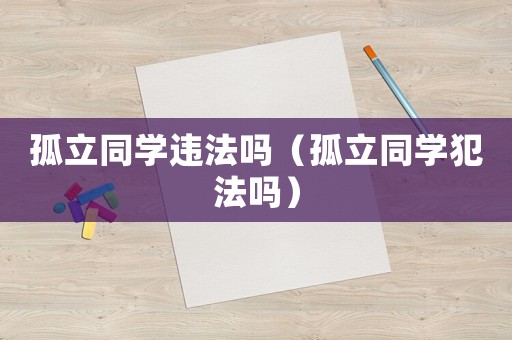 孤立同學違法嗎（孤立同學犯法嗎）
