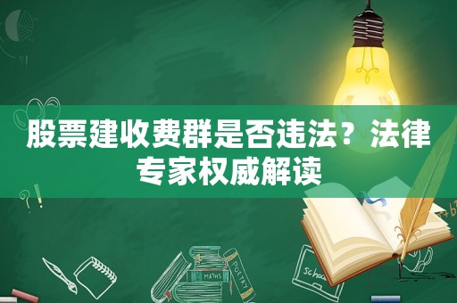 股票建收費群是否違法？法律專家權(quán)威解讀
