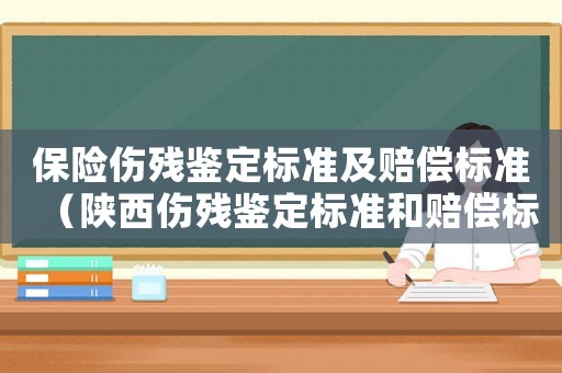 保險傷殘鑒定標準及賠償標準（陜西傷殘鑒定標準和賠償標準）
