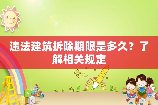 違法建筑拆除期限是多久？了解相關(guān)規(guī)定
