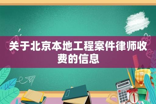 關(guān)于北京本地工程案件律師收費(fèi)的信息