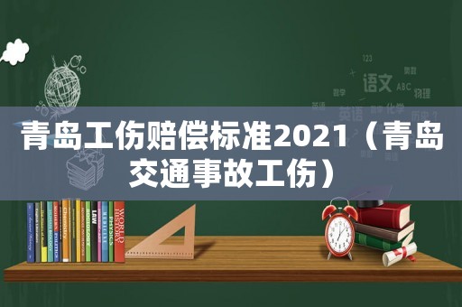 青島工傷賠償標(biāo)準(zhǔn)2021（青島交通事故工傷）