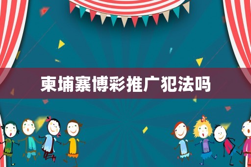 柬埔寨博彩推廣犯法嗎