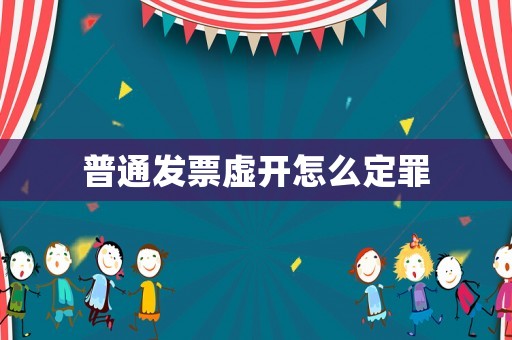 普通發票虛開怎么定罪