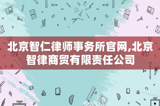 北京智仁律師事務所官網,北京智律商貿有限責任公司