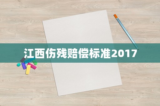 江西傷殘賠償標準2017