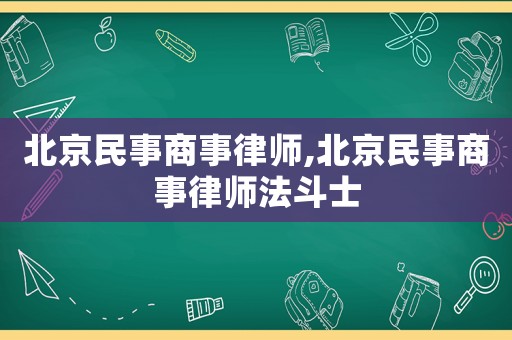 北京民事商事律師,北京民事商事律師法斗士