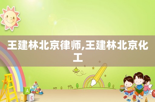 王建林北京律師,王建林北京化工