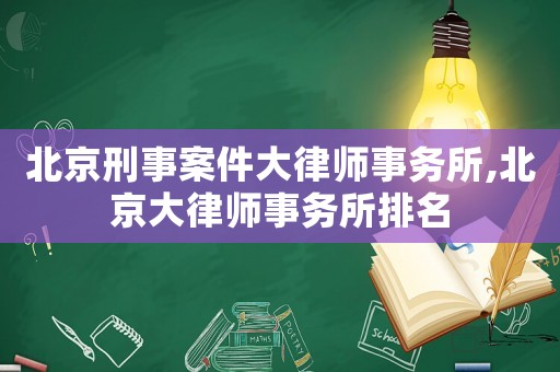 北京刑事案件大律師事務所,北京大律師事務所排名