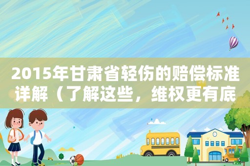 2015年甘肅省輕傷的賠償標準詳解（了解這些，維權更有底氣）