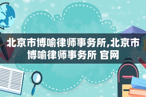 北京市博喻律師事務(wù)所,北京市博喻律師事務(wù)所 官網(wǎng)