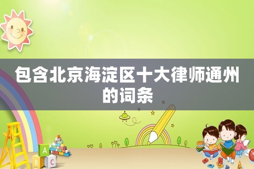包含北京海淀區十大律師通州的詞條