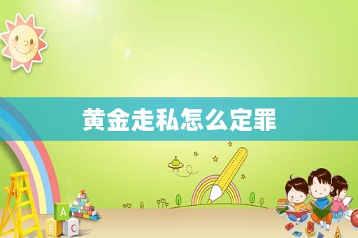 黃金走私怎么定罪