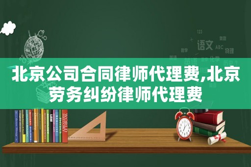 北京公司合同律師代理費,北京勞務糾紛律師代理費