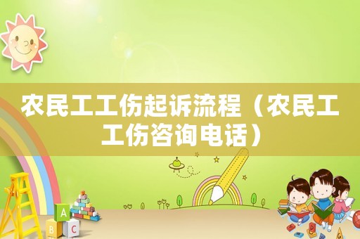 農民工工傷起訴流程（農民工工傷咨詢電話）