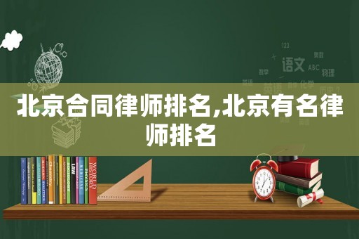 北京合同律師排名,北京有名律師排名