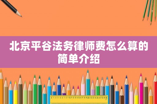 北京平谷法務律師費怎么算的簡單介紹