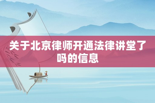 關(guān)于北京律師開通法律講堂了嗎的信息