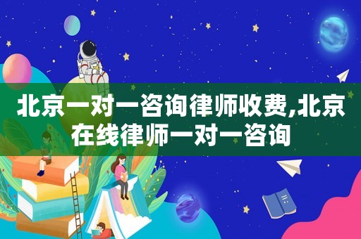 北京一對一咨詢律師收費(fèi),北京在線律師一對一咨詢