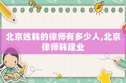 北京姓韓的律師有多少人,北京律師韓建業(yè)