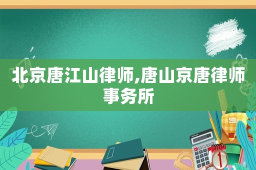 北京唐江山律師,唐山京唐律師事務所