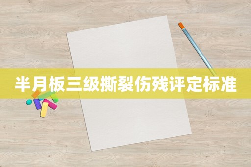 半月板三級撕裂傷殘評定標準